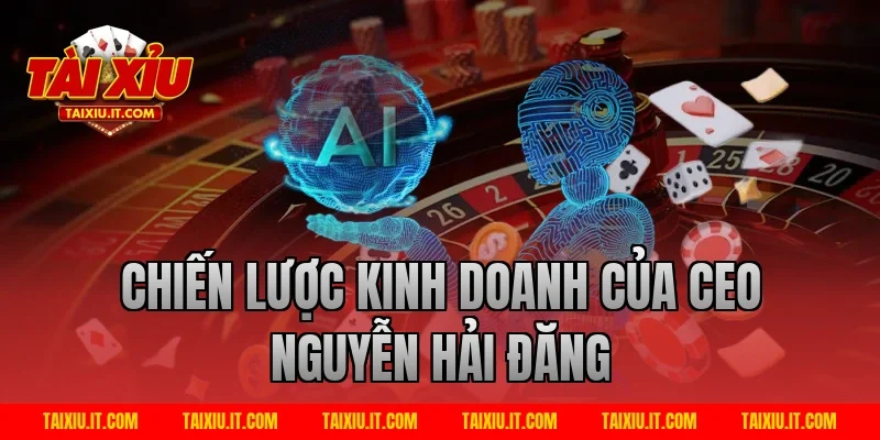 Chiến Lược Kinh Doanh Của CEO Nguyễn Hải Đăng